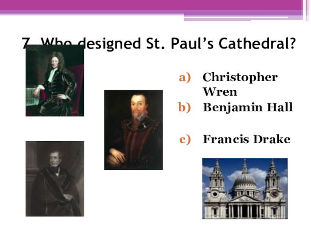 7. Who designed St. Paul’s Cathedral? Christopher WrenBenjamin HallFrancis Drake