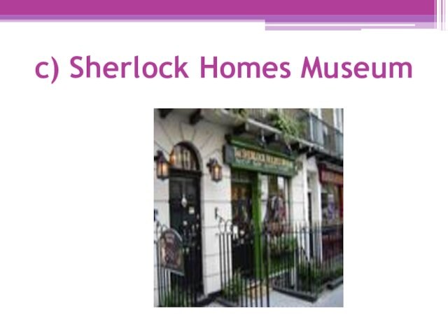 c) Sherlock Homes Museum