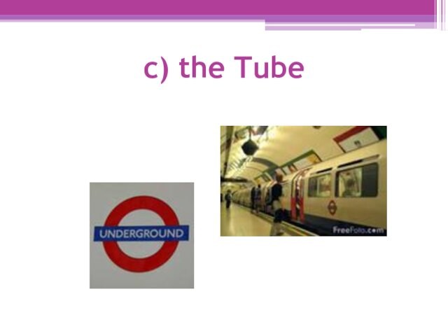 c) the Tube