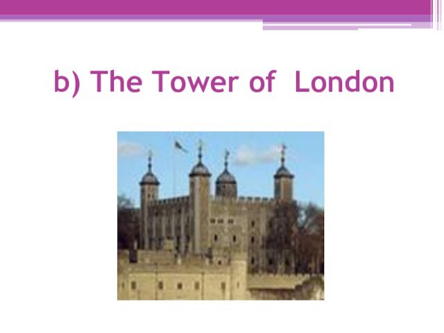 b) The Tower of London
