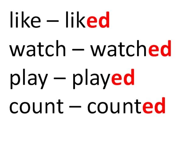 like – liked  watch – watched  play – played  count – counted