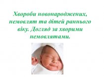 Хвороби новонароджених, немовлят та дітей раннього віку. Догляд за хворими немовлятами. Лекція 7