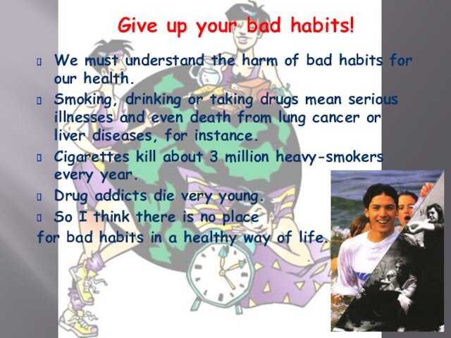 Give up your bad habits!We must understand the harm of bad habits for our health. Smoking,