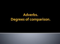 Adverbs. Degrees of comparison