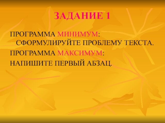 ЗАДАНИЕ 1ПРОГРАММА МИНИМУМ: СФОРМУЛИРУЙТЕ ПРОБЛЕМУ ТЕКСТА.ПРОГРАММА МАКСИМУМ:НАПИШИТЕ ПЕРВЫЙ АБЗАЦ.