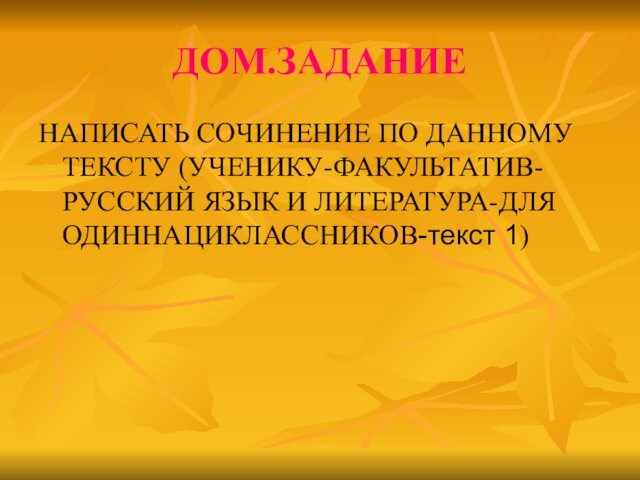 ДОМ.ЗАДАНИЕНАПИСАТЬ СОЧИНЕНИЕ ПО ДАННОМУ ТЕКСТУ (УЧЕНИКУ-ФАКУЛЬТАТИВ-РУССКИЙ ЯЗЫК И ЛИТЕРАТУРА-ДЛЯ ОДИННАЦИКЛАССНИКОВ-текст 1)