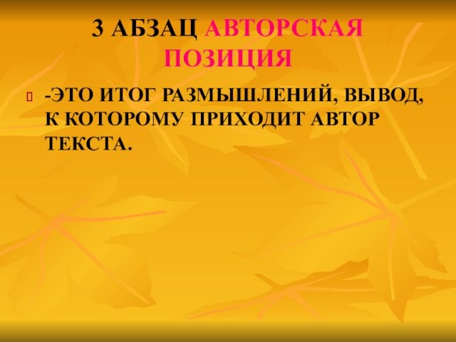 3 АБЗАЦ АВТОРСКАЯ ПОЗИЦИЯ-ЭТО ИТОГ РАЗМЫШЛЕНИЙ, ВЫВОД, К КОТОРОМУ ПРИХОДИТ АВТОР ТЕКСТА.