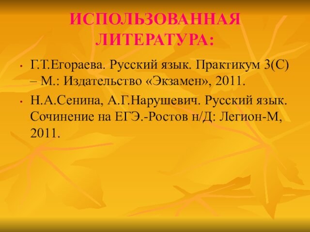 ИСПОЛЬЗОВАННАЯ ЛИТЕРАТУРА:Г.Т.Егораева. Русский язык. Практикум 3(С) – М.: Издательство «Экзамен», 2011.Н.А.Сенина, А.Г.Нарушевич. Русский язык. Сочинение