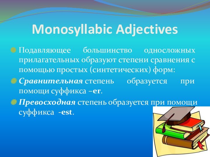 Monosyllabic Adjectives Подавляющее большинство односложных прилагательных образуют степени сравнения с помощью простых (синтетических) форм: Сравнительная степень