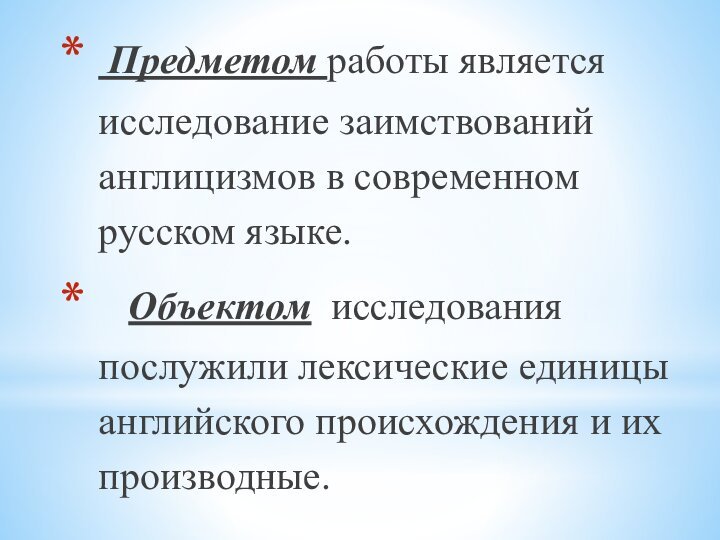 Предметом работы является исследование заимствований англицизмов в современном русском языке.   Объектом исследования