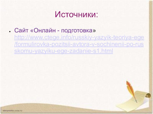 Источники: Сайт «Онлайн - подготовка»http://www.ctege.info/russkiy-yazyik-teoriya-ege/formulirovka-pozitsii-avtora-v-sochinenii-po-russkomu-yazyiku-ege-zadanie-s1.html