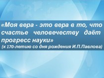 Моя вера – это вера в то, что счастье человечеству даёт прогресс науки. Иван Петрович Павлов (1849-1936)