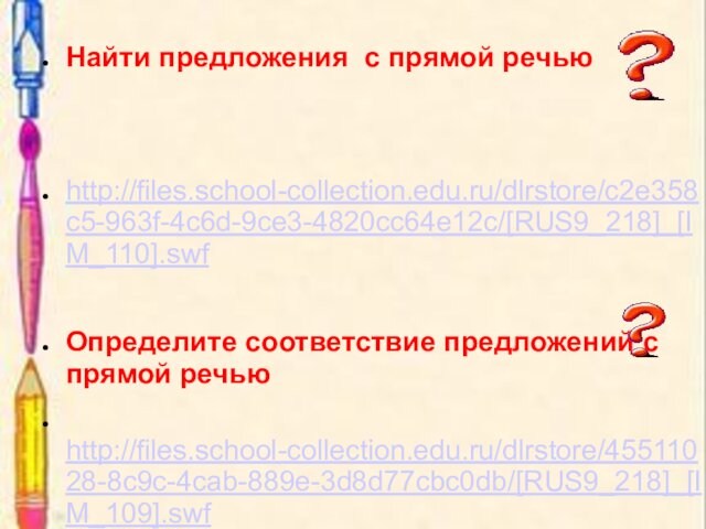 Найти предложения с прямой речьюhttp://files.school-collection.edu.ru/dlrstore/c2e358c5-963f-4c6d-9ce3-4820cc64e12c/[RUS9_218]_[IM_110].swfОпределите соответствие предложений с прямой речью http://files.school-collection.edu.ru/dlrstore/45511028-8c9c-4cab-889e-3d8d77cbc0db/[RUS9_218]_[IM_109].swf