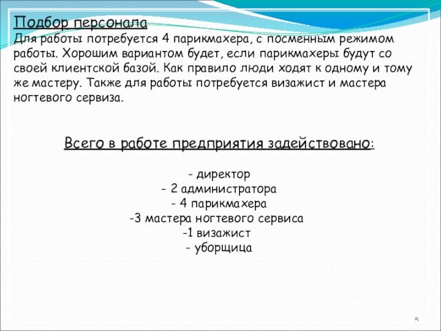 Подбор персоналаДля работы потребуется 4 парикмахера, с посменным режимом работы. Хорошим вариантом будет, если парикмахеры