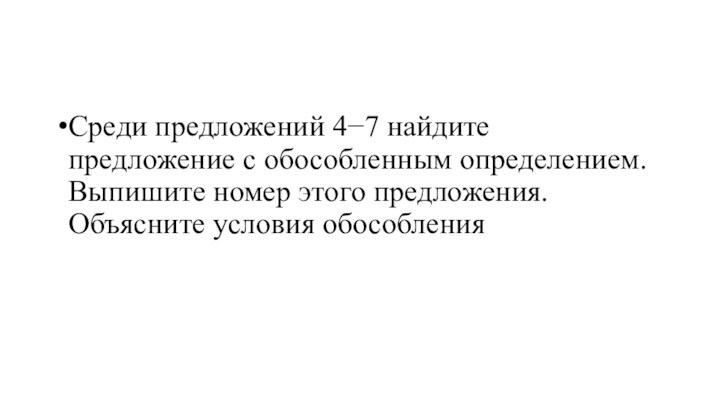 Среди предложений 4−7 найдите предложение с обособленным определением. Выпишите номер этого предложения. Объясните условия обособления