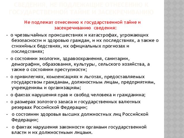 СВЕДЕНИЯ, НЕ ПОДЛЕЖАЩИЕ ОТНЕСЕНИЮ К ГОСУДАРСТВЕННОЙ ТАЙНЕ И ЗАСЕКРЕЧИВАНИЮ 
 Не подлежат отнесению к государственной