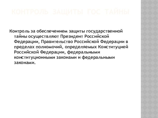 КОНТРОЛЬ ЗАЩИТЫ ГОС ТАЙНЫКонтроль за обеспечением защиты государственной тайны осуществляют Президент Российской Федерации, Правительство Российской