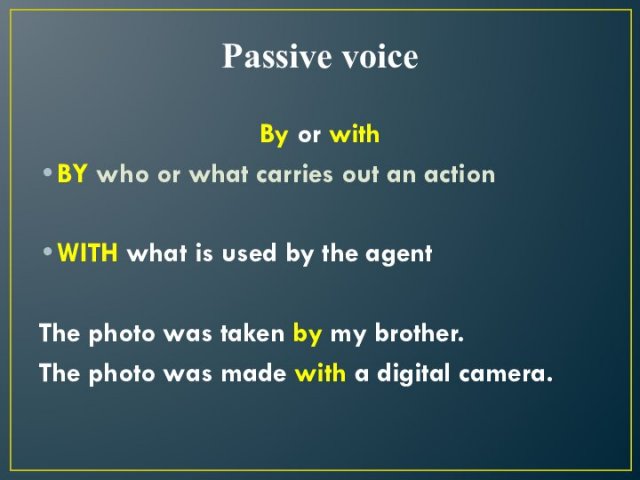 Passive voiceBy or withBY who or what carries out an actionWITH what