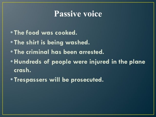 Passive voiceThe food was cooked.The shirt is being washed.The criminal has been