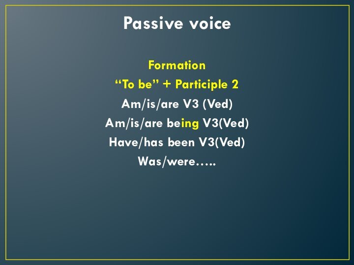 Passive voiceFormation“To be” + Participle 2Am/is/are V3 (Ved) Am/is/are being V3(Ved)Have/has been V3(Ved)Was/were…..