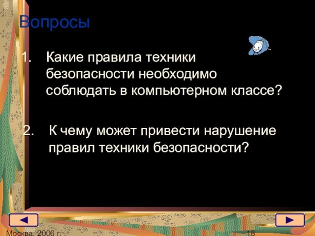 Москва, 2006 г.ВопросыКакие правила техники безопасности необходимо соблюдать в компьютерном классе?К чему может привести нарушение