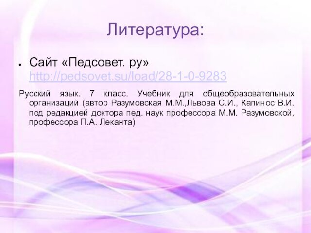 Литература:Сайт «Педсовет. ру»http://pedsovet.su/load/28-1-0-9283 Русский язык. 7 класс. Учебник для общеобразовательных организаций (автор