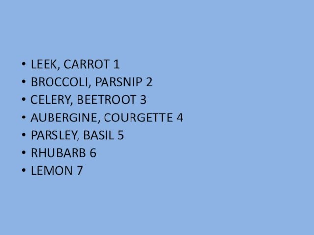 LEEK, CARROT 1BROCCOLI, PARSNIP 2CELERY, BEETROOT 3AUBERGINE, COURGETTE 4PARSLEY, BASIL 5RHUBARB 6LEMON 7 