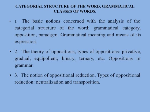 CATEGORIAL STRUCTURE OF THE WORD. GRAMMATICAL CLASSES OF WORDS.
 1. The basic notions concerned