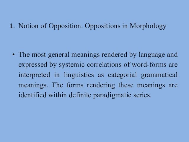 Notion of Opposition. Oppositions in Morphology  The most general meanings rendered by language and expressed