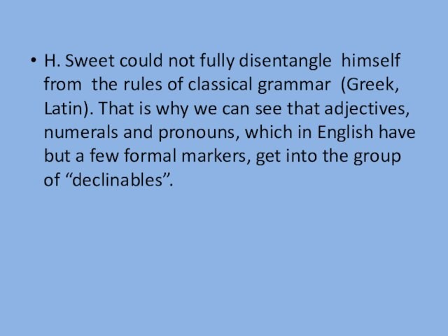 H. Sweet could not fully disentangle himself from the rules of classical grammar (Greek, Latin).