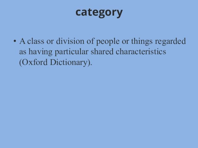 category
 A class or division of people or things regarded as having particular shared characteristics