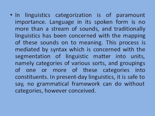 In linguistics categorization is of paramount importance. Language in its spoken form is no more