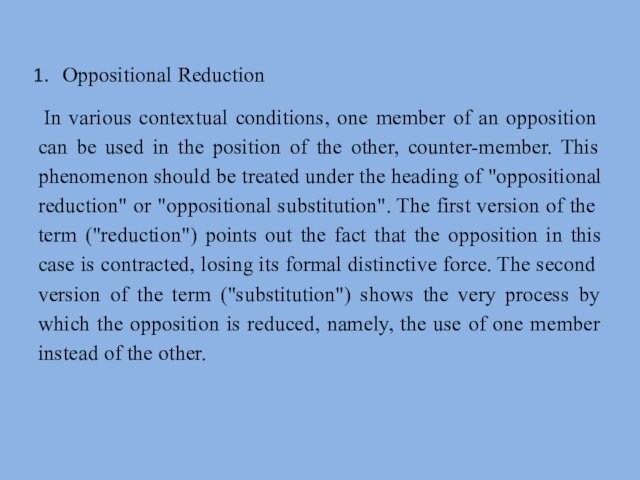 Oppositional Reduction  In various contextual conditions, one member of an oppo­sition can be used in