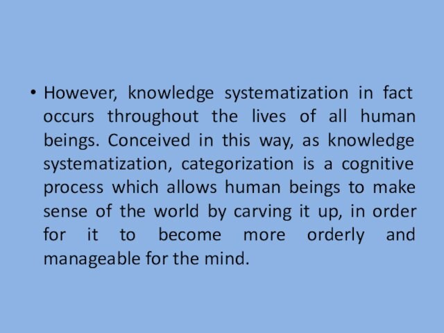 However, knowledge systematization in fact occurs throughout the lives of all human beings. Conceived in