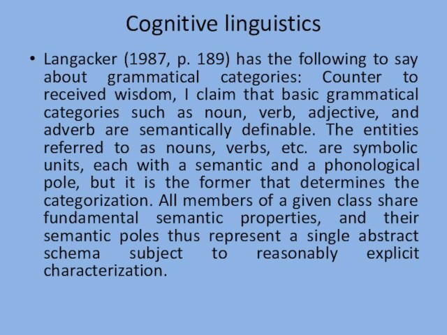 Cognitive linguistics
 Langacker (1987, p. 189) has the following to say about grammatical categories: