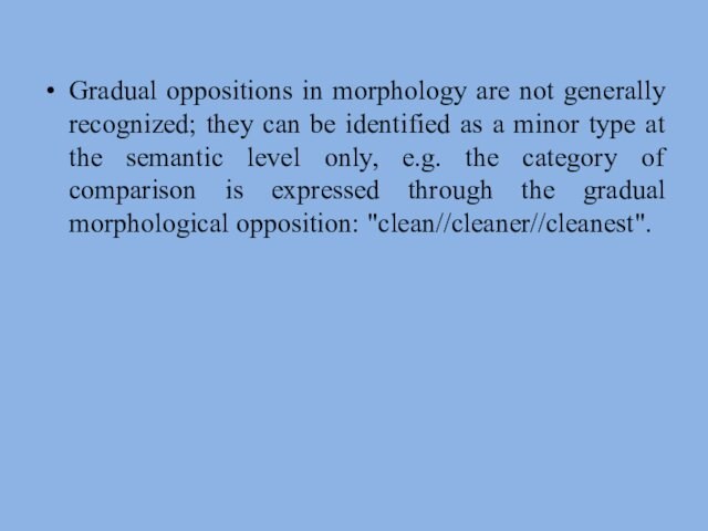 Gradual oppositions in morphology are not generally recognized; they can be identified as a minor