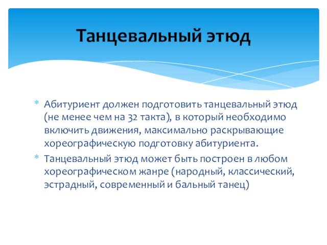 Абитуриент должен подготовить танцевальный этюд (не менее чем на 32 такта), в который необходимо включить