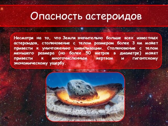 Опасность астероидов Несмотря на то, что Земля значительно больше всех известных астероидов, столкновение с телом размером