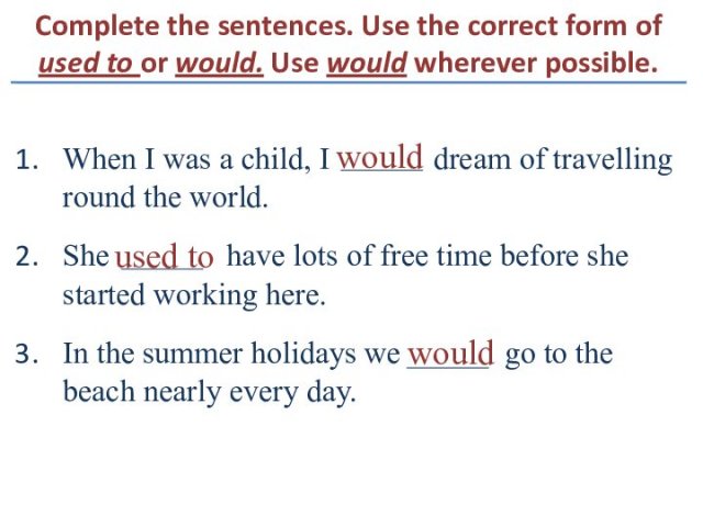Complete the sentences. Use the correct form of used to or would.