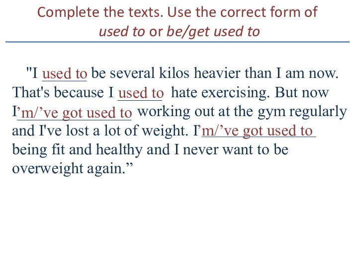 Complete the texts. Use the correct form of used to or be/get used to