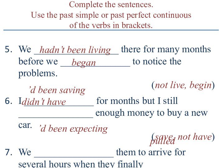 Complete the sentences. Use the past simple or past perfect continuous  of the verbs