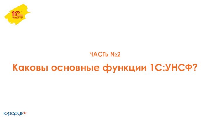 ЧАСТЬ №2Каковы основные функции 1С:УНСФ?