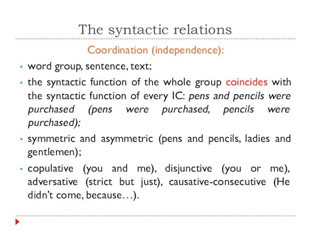 The syntactic relationsCoordination (independence): word group, sentence, text; the syntactic function of the whole group