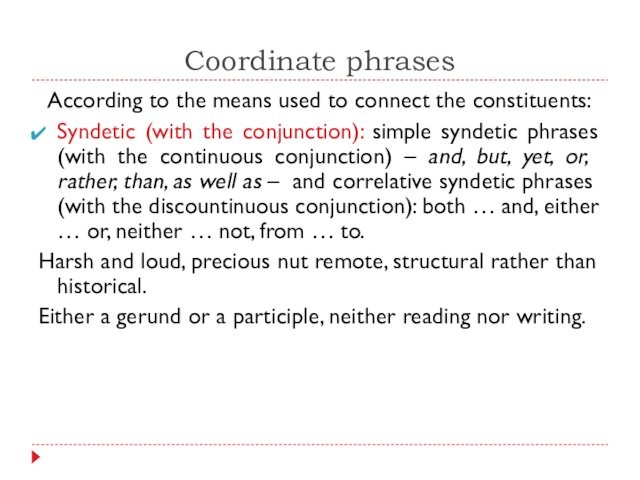 Coordinate phrasesAccording to the means used to connect the constituents:Syndetic (with the conjunction): simple syndetic