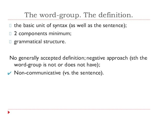 The word-group. The definition.the basic unit of syntax (as well as the sentence);2 components minimum;grammatical