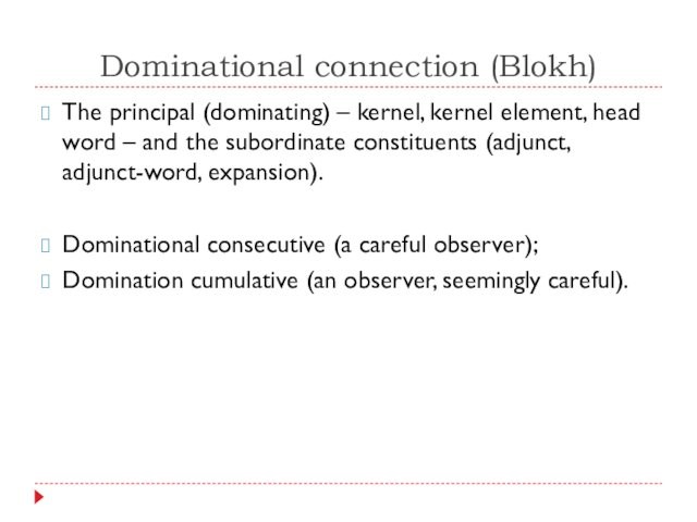 Dominational connection (Blokh)The principal (dominating) – kernel, kernel element, head word – and the subordinate