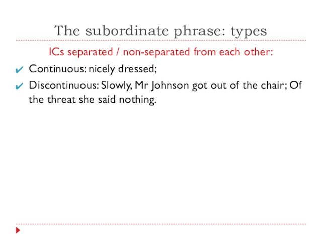 The subordinate phrase: typesICs separated / non-separated from each other: Continuous: nicely dressed;Discontinuous: Slowly, Mr