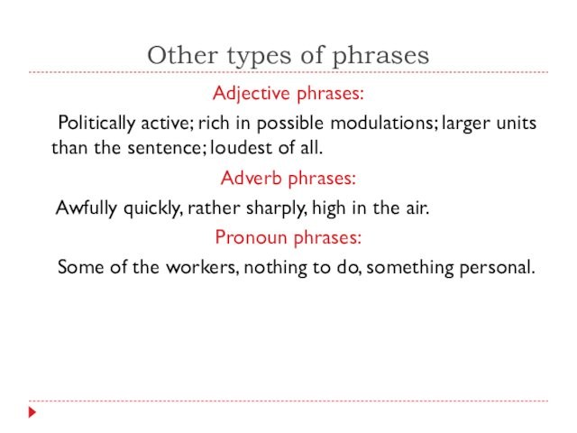 Other types of phrasesAdjective phrases: Politically active; rich in possible modulations; larger units than the