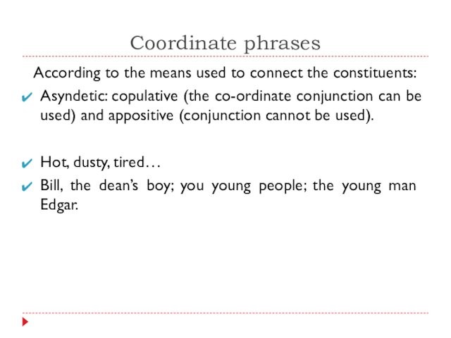 Coordinate phrasesAccording to the means used to connect the constituents:Asyndetic: copulative (the co-ordinate conjunction can