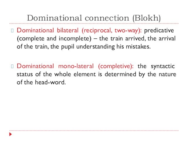 Dominational connection (Blokh)Dominational bilateral (reciprocal, two-way): predicative (complete and incomplete) – the train arrived, the